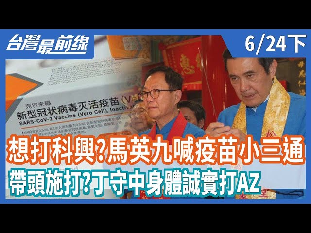 想打科興？馬英九喊疫苗小三通  帶頭施打？丁守中身體誠實打AZ【台灣最前線】2021.06.24(下)