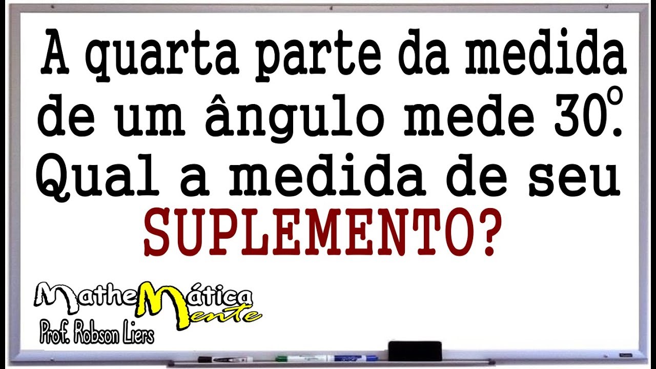 ÂNGULOS SUPLEMENTARES - INTERPRETANDO PROBLEMAS - Prof Robson Liers