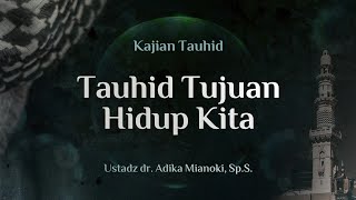 Tauhid Tujuan Hidup Kita    Ustadz Dr Adika Mianoki Sps