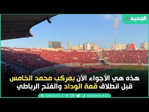 هذه هي الأجواء الآن بمركب محمد الخامس قبل انطلاق قمة الوداد والفتح الرباطي