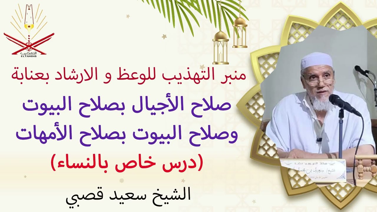 الشيخ سعيد قصبي / صلاح الأجيال بصلاح البيوت و صلاح البيوت بصلاح الأمهات (درس خاص بالنساء)