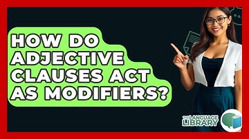 How Do Adjective Clauses Act As Modifiers? - The Language Library
