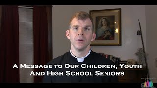 A Message to Our Children, Youth And High School Seniors - Fr. Jonathan Meyer