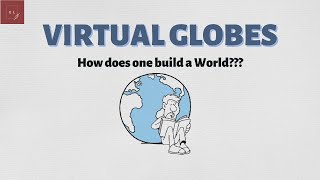 Virtual Globes | How does one build a World? Part #1