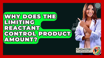 Why Does The Limiting Reactant Control Product Amount? - Chemistry For Everyone