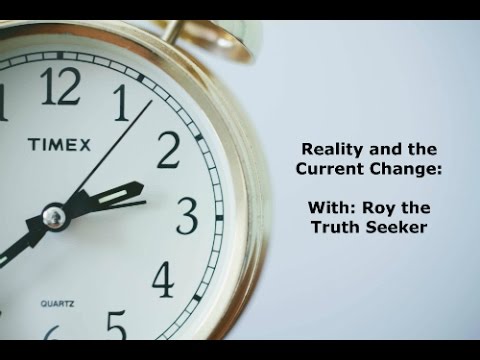 Reality & the Current Change: With Roy the Truth Seeker