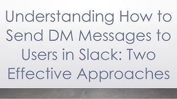 Understanding How to Send DM Messages to Users in Slack: Two Effective Approaches