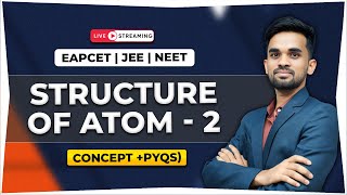 Structure of Atom – Part 2 | Concepts + PYQs for EAPCET, JEE & NEET | Ajay Sir Live Class
