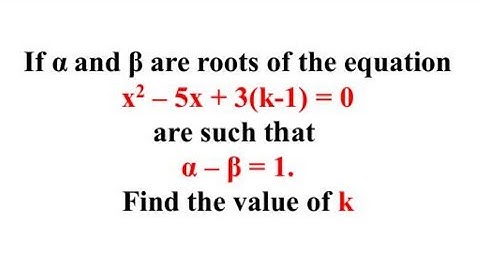 If α and β are roots of the equation x^2-5x+3(k-1)=0 are such that α-β=1.Find the value of k.