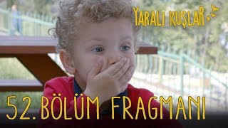 Yaralı Kuşlar 52. Bölüm Fragmanı
