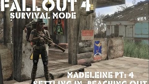 Fallout 4 Survival Mode Madeleine Pt:4 Settling In, Reach Out.