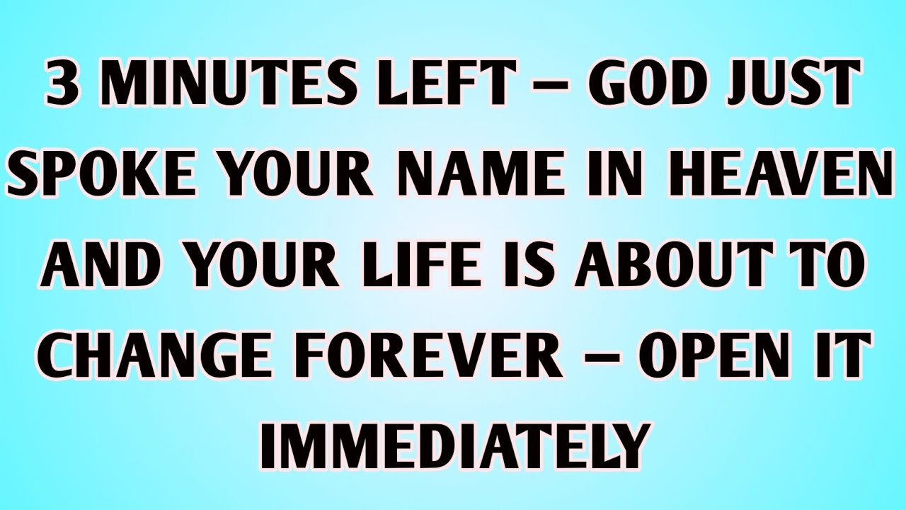 👉3 MINUTES LEFT — GOD JUST SPOKE YOUR NAME IN HEAVEN AND YOUR LIFE IS ABOUT TO CHANGE FOREVER....