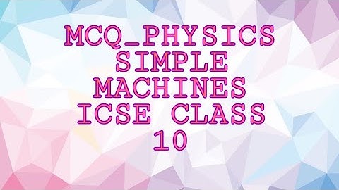 MCQ -SIMPLE MACHINES (PHYSICS) ICSE CLASS 10
