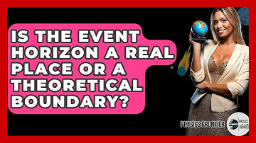 Is The Event Horizon A Real Place Or A Theoretical Boundary? - Physics Frontier