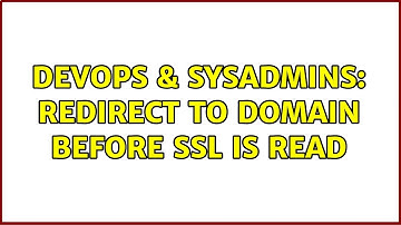 DevOps & SysAdmins: Redirect To Domain Before SSL Is Read (2 Solutions!!)