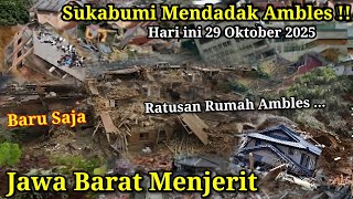 JABAR MENJERIT!! SUKABUMI MEMDADAK AMBLES HARI INI 29/10/2025,RUMAH² PADA HANCUR !! LONGSOR SUKABUMI