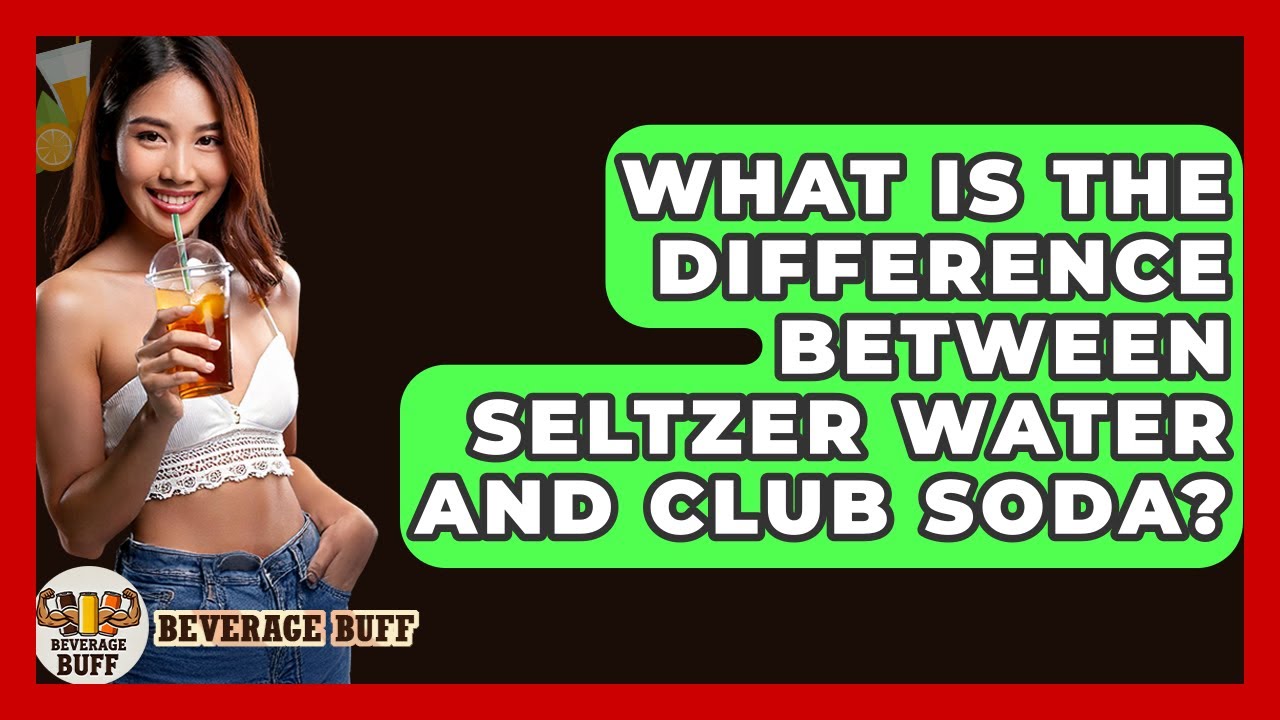 What Is The Difference Between Seltzer Water And Club Soda? - Beverage Buff