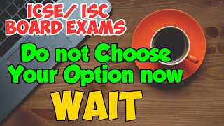 ICSE & ISC 2020 Students : Choose Your Option Only After You Know The Methodology