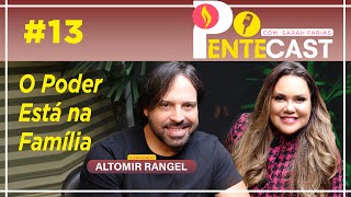 PENTECAST #13 - Sarah Farias com Altomir Rangel - O Poder Está na Família