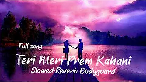 Teri Meri Prem Kahani Full Song | Slowed-Reverb | Bodyguard | Sad Song | Heart Touching Song