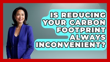Is Reducing Your Carbon Footprint Always Inconvenient? - Explaining Ecology