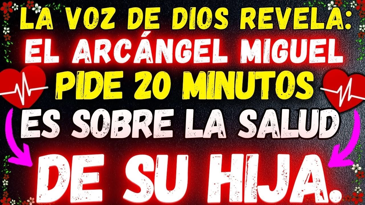 ⚠️LA VOZ DE DIOS REVELA QUE EL ARCÁNGEL MIGUEL PIDE 20 MINUTOS, ES SOBRE LA SALUD DE SU HIJA.