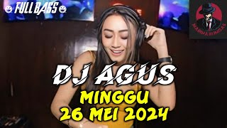 DJ AGUS MIGGU 26 MEI 2024