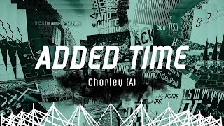 ADDED TIME | Chorley (A)