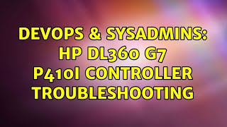 DevOps & SysAdmins: HP DL360 G7 P410i controller troubleshooting