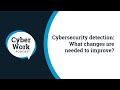 Cybersecurity detection: What changes are needed to improve? | Cyber Work Podcast