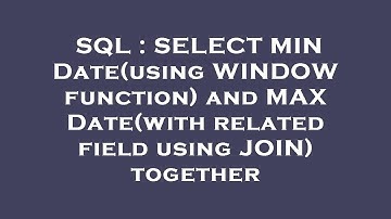 SQL : SELECT MIN Date(using WINDOW function) and MAX Date(with related field using JOIN) together
