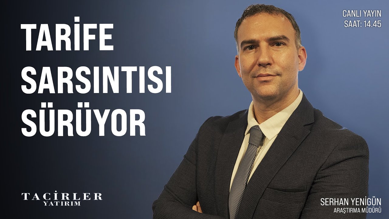 Tarife Sarsıntısı Sürüyor | Serhan Yenigün | Tacirler Yatırım
