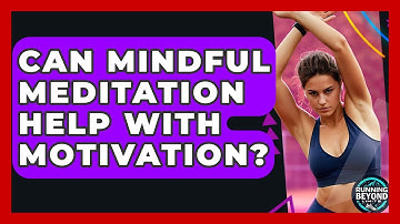 Can Mindful Meditation Help With Motivation? - Running Beyond Limits