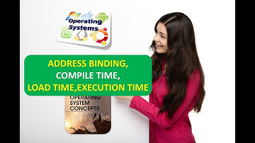 WHAT IS ADDRESS BINDING,COMPILE TIME,LOAD TIME,EXECUTION TIME IN OPERATING SYSTEMS