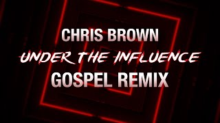 Under the Influence – Chris Brown (Gospel Remix) | Christian R&B