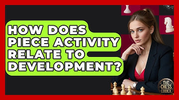 How Does Piece Activity Relate To Development? - The Chess Codex
