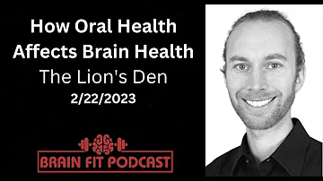 How Oral Health Affects Brain Health: The Lion's Den, 2/22/2023