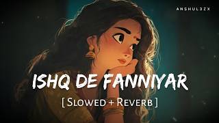 Ishq De Fanniyar (Slowed + Reverb) | Jyotica Tangri | Fukrey Returns | Anshul3zx