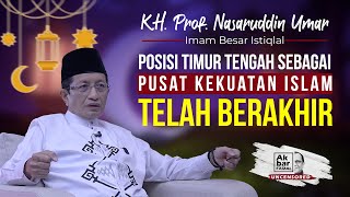 KH. PROF. NASARUDDIN UMAR: 'POSISI TIMUR TENGAH SEBAGAI PUSAT KEKUATAN ISLAM TELAH BERAKHIR'.