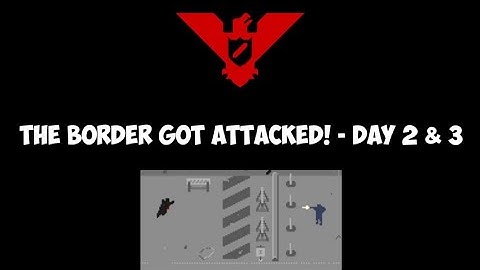 Papers, Please | THE BORDER GOT ATTACKED! - Day 2 & 3