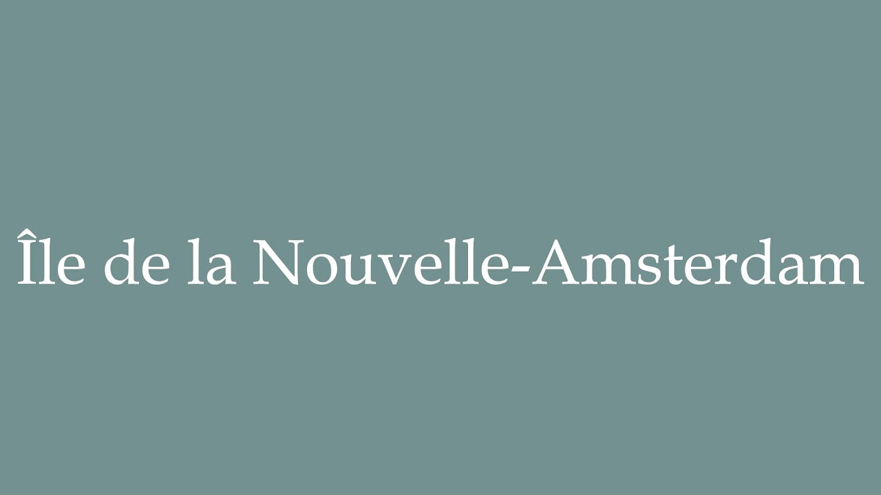 How to Pronounce ''Île de la Nouvelle-Amsterdam'' (New Amsterdam Island) in French