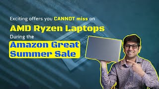 Exciting offers you CANNOT miss on AMD Ryzen Laptops During the Amazon Great Summer Sale!