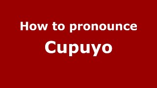 How to pronounce Cupuyo (Mexico/Mexican Spanish) - PronounceNames.com