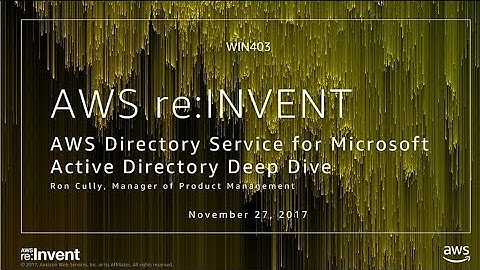 AWS re:Invent 2017: AWS Directory Service for Microsoft Active Directory Deep Dive (WIN403)