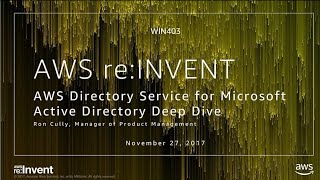 AWS re:Invent 2017: AWS Directory Service for Microsoft Active Directory Deep Dive (WIN403)