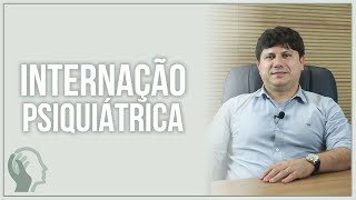 COMO FUNCIONA A INTERNAÇÃO PSIQUIÁTRICA?