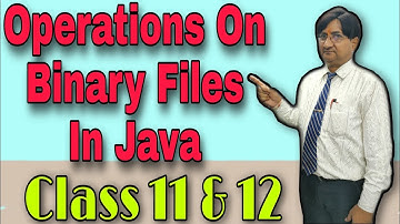 Operations on Binary Files in Java | Class 11th & 12th | ICSE | ISC | BCA | MCA | B.Tech | B.Sc