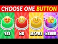 Choose one button yes or no or maybe or never 
