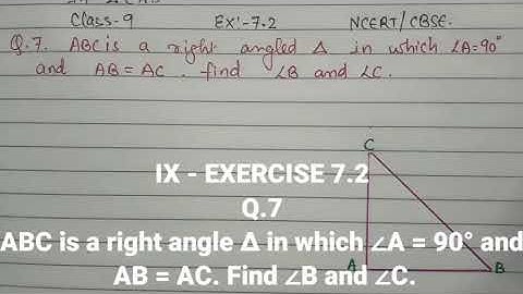 IX - EXERCISE 7.2 Q.7 ABC is a right angle ∆ in which ∠A = 90° and AB = AC. Find ∠B and ∠C.