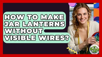How To Make Jar Lanterns Without Visible Wires? - The Upcycle Lab